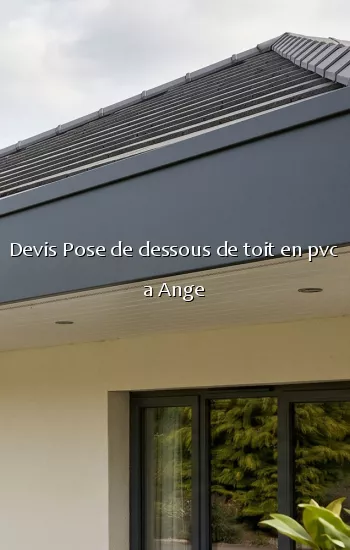 Devis Pose de dessous de toit en pvc a Ange